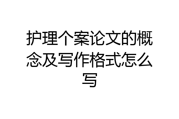 护理个案论文的概念及写作格式怎么写