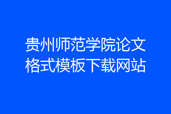 贵州师范学院论文格式模板下载网站