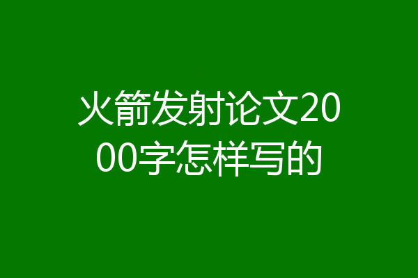 火箭发射论文2000字怎样写的