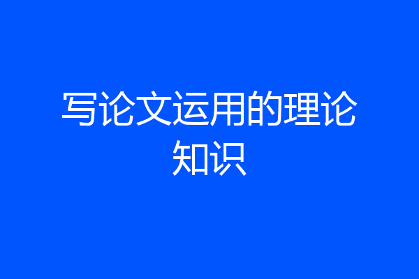 写论文运用的理论知识