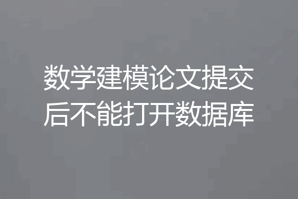 数学建模论文提交后不能打开数据库
