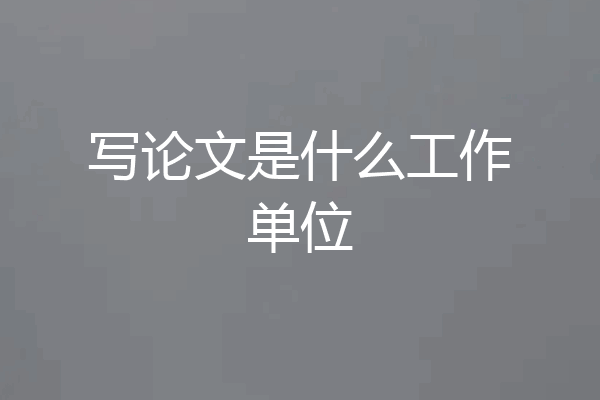写论文是什么工作单位