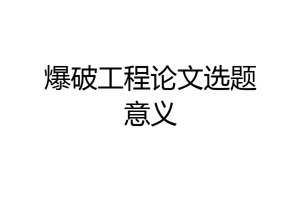 爆破工程论文选题意义