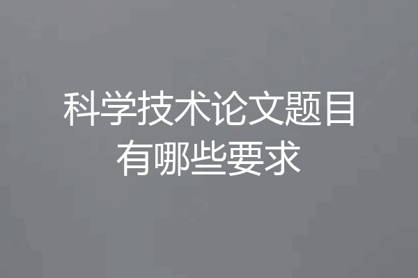 科学技术论文题目有哪些要求