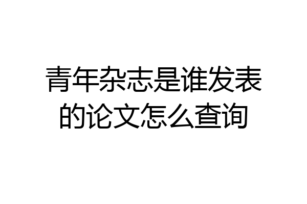 青年杂志是谁发表的论文怎么查询