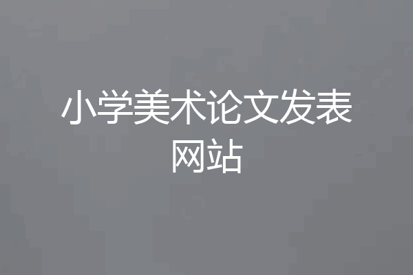 小学美术论文发表网站