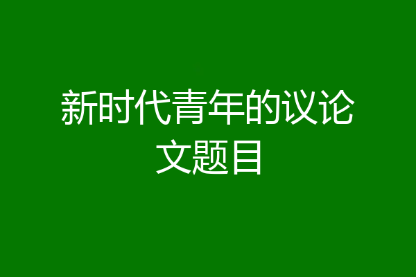 新时代青年的议论文题目