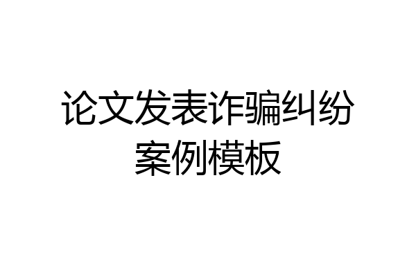 论文发表诈骗纠纷案例模板