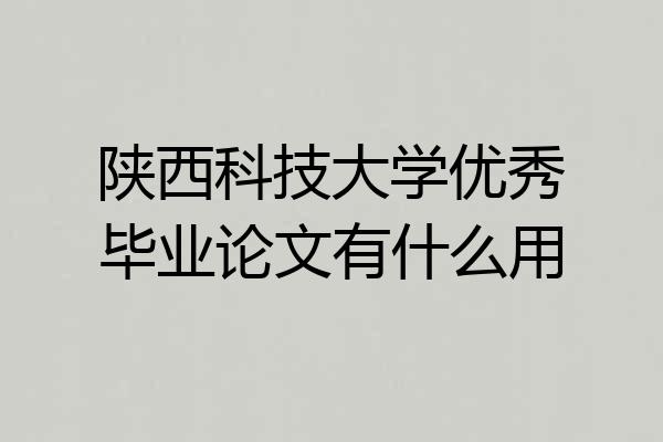 陕西科技大学优秀毕业论文有什么用
