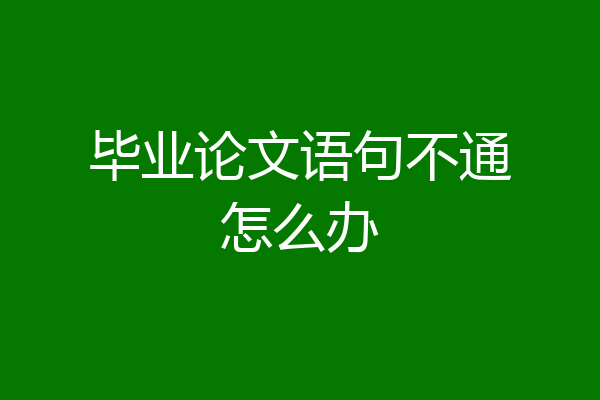 毕业论文语句不通怎么办
