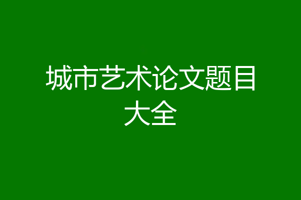 城市艺术论文题目大全
