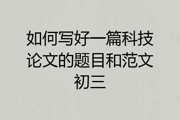 如何写好一篇科技论文的题目和范文初三