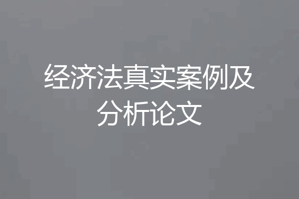 经济法真实案例及分析论文