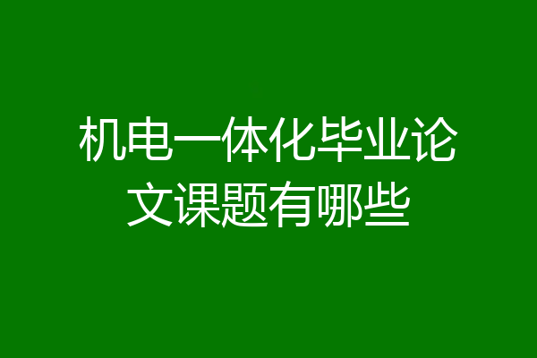 机电一体化毕业论文课题有哪些