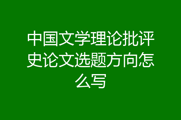 中国文学理论批评史论文选题方向怎么写
