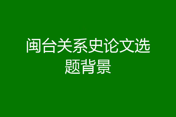 闽台关系史论文选题背景