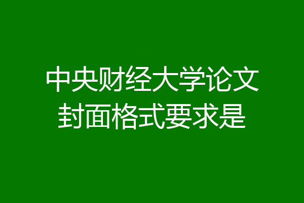 中央财经大学论文封面格式要求是