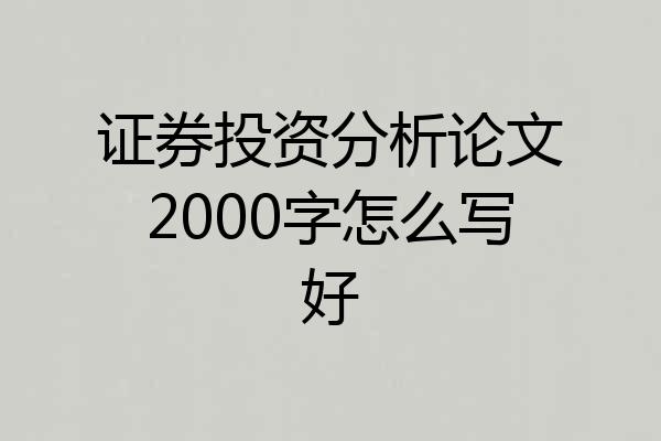 证券投资分析论文2000字怎么写好