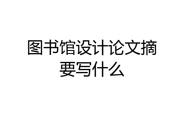图书馆设计论文摘要写什么