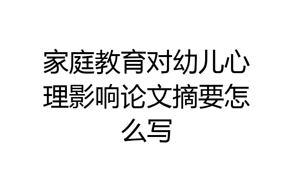 家庭教育对幼儿心理影响论文摘要怎么写