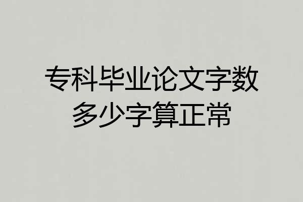 专科毕业论文字数多少字算正常