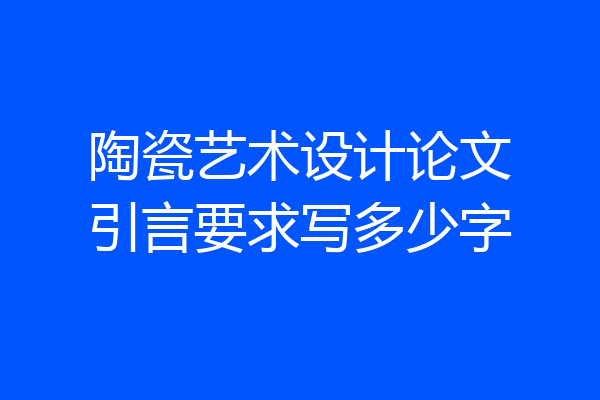 陶瓷艺术设计论文引言要求写多少字