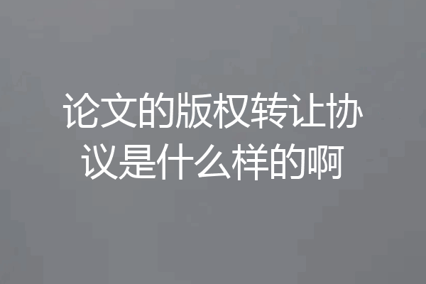 论文的版权转让协议是什么样的啊