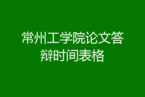 常州工学院论文答辩时间表格