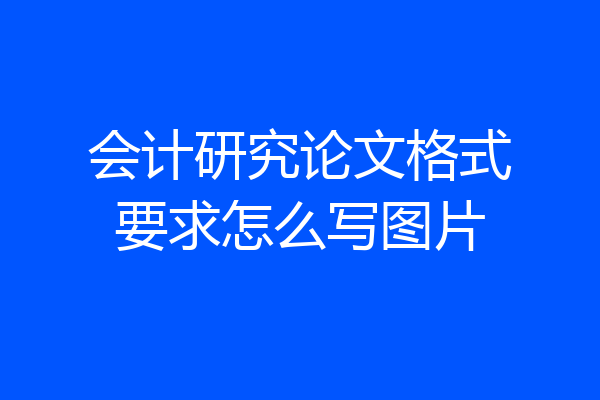 会计研究论文格式要求怎么写图片