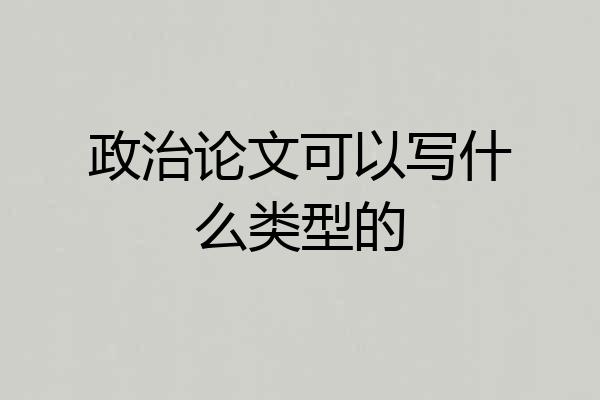 政治论文可以写什么类型的