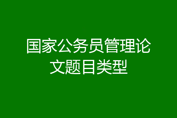 国家公务员管理论文题目类型