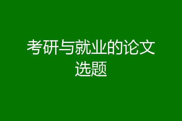 考研与就业的论文选题