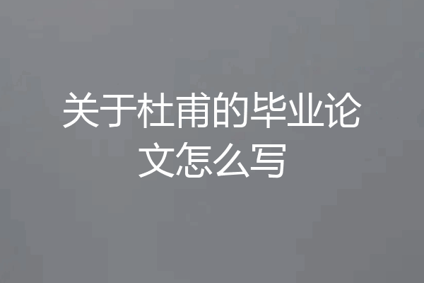 关于杜甫的毕业论文怎么写
