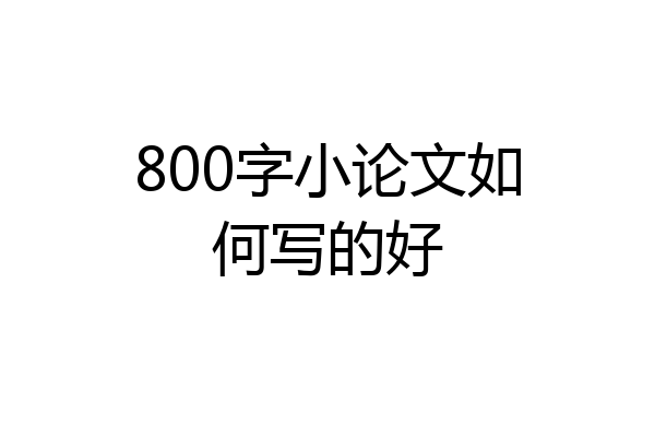 800字小论文如何写的好
