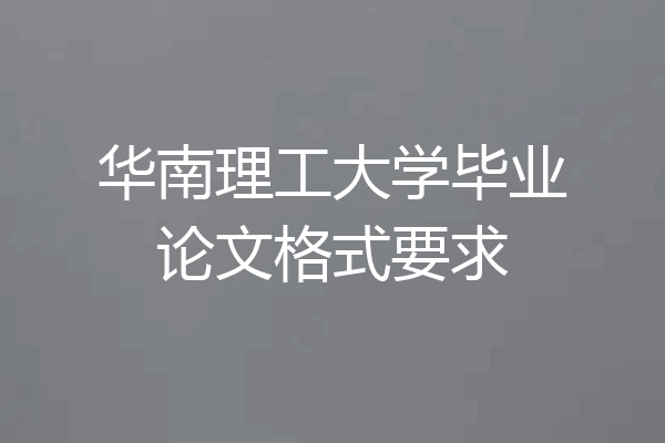 华南理工大学毕业论文格式要求