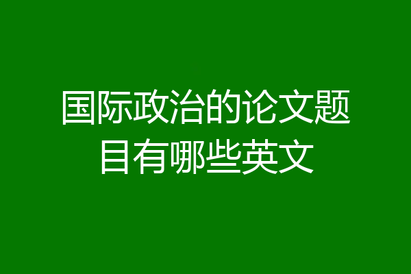 国际政治的论文题目有哪些英文