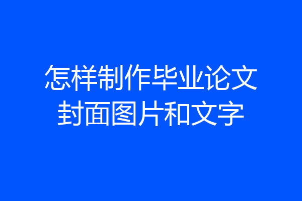 怎样制作毕业论文封面图片和文字