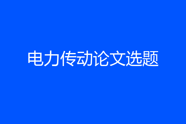电力传动论文选题
