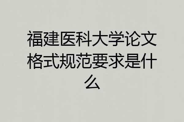 福建医科大学论文格式规范要求是什么