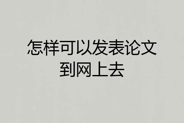怎样可以发表论文到网上去