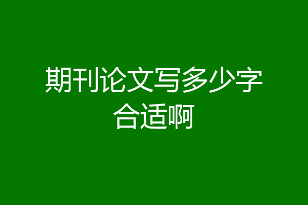 期刊论文写多少字合适啊