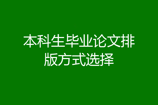 本科生毕业论文排版方式选择