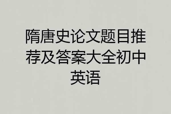 隋唐史论文题目推荐及答案大全初中英语
