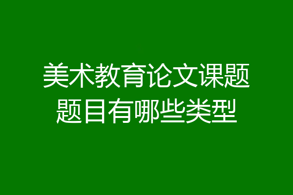 美术教育论文课题题目有哪些类型