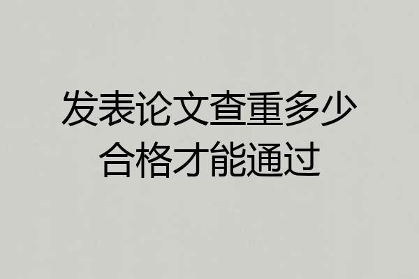 发表论文查重多少合格才能通过