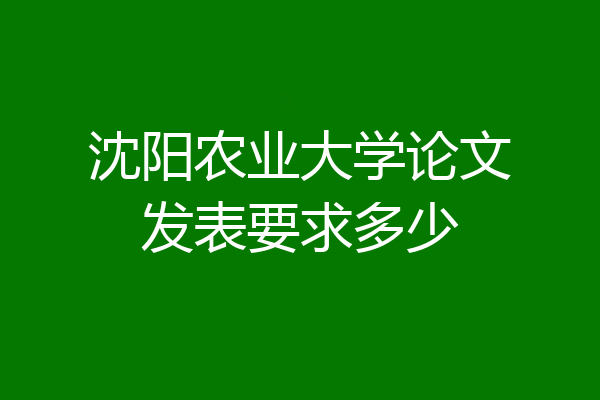 沈阳农业大学论文发表要求多少
