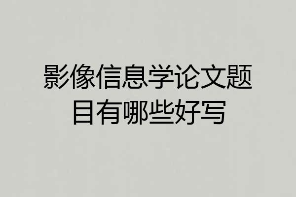 影像信息学论文题目有哪些好写