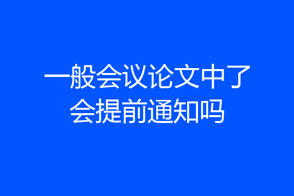 一般会议论文中了会提前通知吗