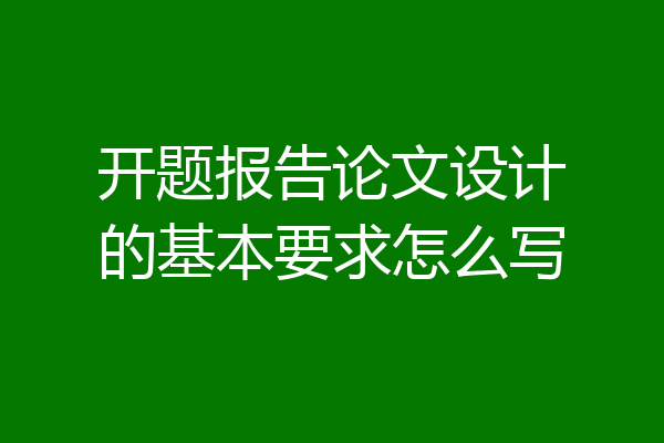 开题报告论文设计的基本要求怎么写