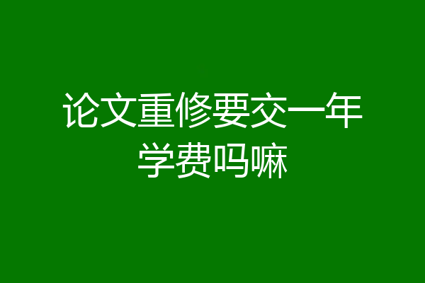 论文重修要交一年学费吗嘛